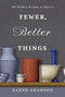 Fewer, Better Things (The Hidden Wisdom of Objects) by Glenn Adamson, 9781632869647