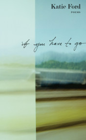 If You Have to Go (Poems) by Katie Ford, 9781555978112