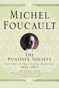 The Punitive Society (Lectures at the Collège de France, 1972-1973) by Michel Foucault, Arnold I. Davidson, Graham Burchell, Bernard E. Harcourt, François Ewald, Alessandro Fontana, François Ewald, Alessandro Fontana, 9781250183934