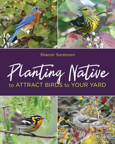 Planting Native to Attract Birds to Your Yard by Sharon Sorenson, 9780811737647