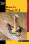 How to Climb 5.12 by Eric Horst, 9780762770298