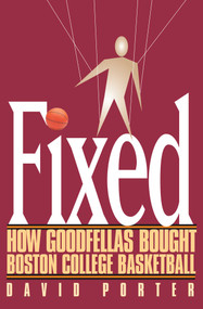 Fixed (How Goodfellas Bought Boston College Basketball) by David Porter, 9780878331925