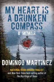 My Heart Is a Drunken Compass (A Memoir) by Domingo Martinez, 9781493001408