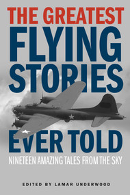 The Greatest Flying Stories Ever Told (Nineteen Amazing Tales From The Sky) by Lamar Underwood, 9781493019694