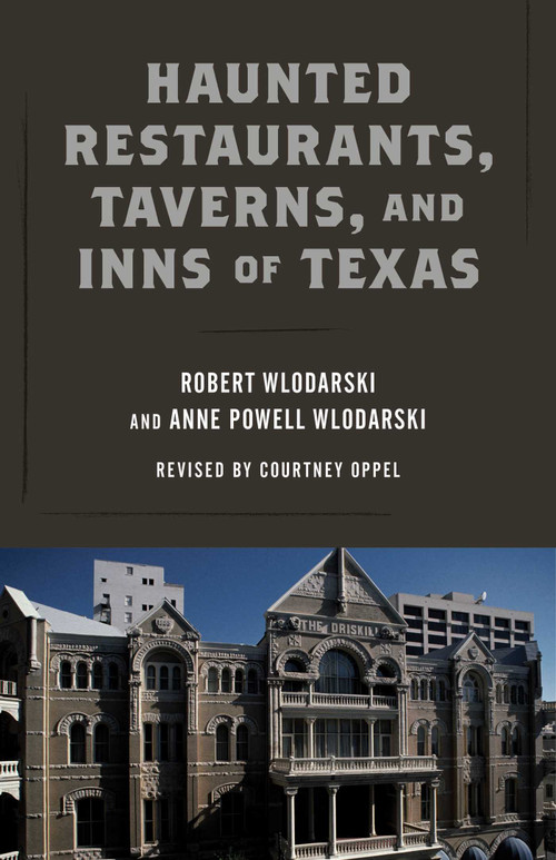 Haunted Restaurants, Taverns, and Inns of Texas by Robert Wlodarski, Courtney Oppel, Anne Powell Wlodarski, 9781493032495