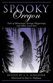 Spooky Oregon (Tales of Hauntings, Strange Happenings, and Other Local Lore) by S. E. Schlosser, Paul G. Hoffman, 9781493034659