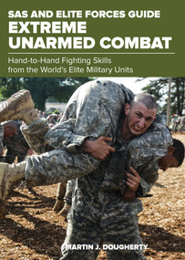 SAS and Elite Forces Guide Extreme Unarmed Combat (Hand-To-Hand Fighting Skills From The World's Elite Military Units) by Martin Dougherty, 9781493036776