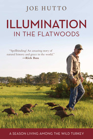 Illumination in the Flatwoods (A Season Living Among the Wild Turkey) by Joe Hutto, 9781493036967