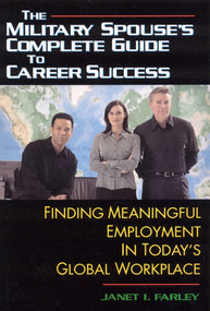 The Military Spouse's Complete Guide to Career Success (Finding Meaningful Employment in Today's New Global Marketplace) by Janet I. Farley, 9781570232695