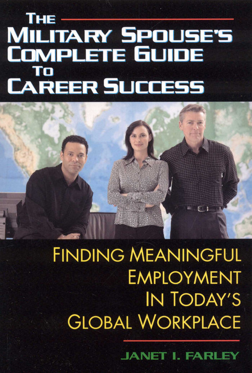 The Military Spouse's Complete Guide to Career Success (Finding Meaningful Employment in Today's New Global Marketplace) by Janet I. Farley, 9781570232695