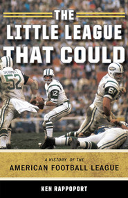 The Little League That Could (A History of the American Football League) by Ken Rappoport, 9781589794627