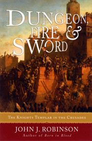 Dungeon, Fire and Sword (The Knights Templar in the Crusades) - 9781590771426 by John J. Robinson, 9781590771426