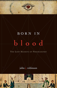 Born in Blood (The Lost Secrets of Freemasonry) - 9781590771488 by John J. Robinson, 9781590771488