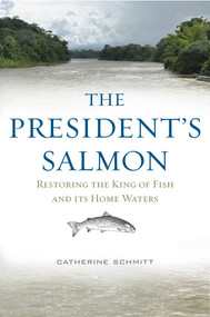 The President's Salmon (Restoring the King of Fish and its Home Waters) by Catherine Schmitt, 9781608934089