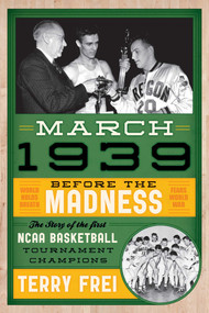March 1939 (Before the Madness-The Story of the First NCAA Basketball Tournament Champions) - 9781630761998 by Terry Frei, 9781630761998