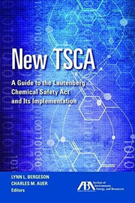 New TSCA (A Guide to the Lautenberg Chemical Safety Act and Its Implementation) by Lynn L. Bergeson, Charles M. Auer, 9781634258333