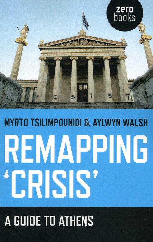 Remapping 'Crisis' (A Guide to Athens) by Myrto Tsilimpounidi, Aylwyn Walsh, 9781780996059