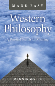 Western Philosophy Made Easy (A Personal Search For Meaning) by Dennis Waite, 9781785357787