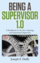Being a Supervisor 1.0 (A Handbook For The New, Aspiring, And Experienced Supervisor) by Joseph  F. Duffy, 9781785357923