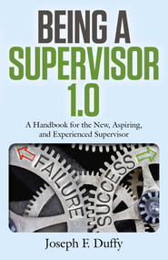 Being a Supervisor 1.0 (A Handbook For The New, Aspiring, And Experienced Supervisor) by Joseph  F. Duffy, 9781785357923