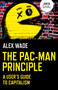 The Pac-Man Principle (A User's Guide To Capitalism) by Alex Wade, 9781785356056