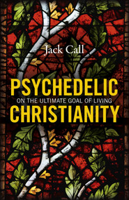 Psychedelic Christianity (On The Ultimate Goal Of Living) by Jack Call, 9781785357473