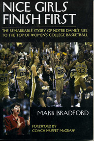 Nice Girls Finish First (The Remarkable Story of Notre Dame's Rise to the Top of Women's College Basketball) by Mark Bradford, 9781888698473