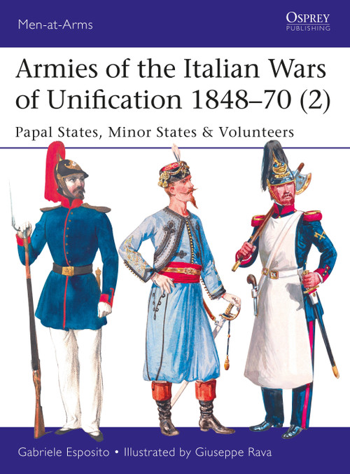 Armies of the Italian Wars of Unification 1848-70 (2) (Papal States, Minor States & Volunteers) by Gabriele Esposito, Giuseppe Rava, 9781472826244