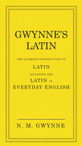 Gwynne's Latin (The Ultimate Introduction to Latin Including the Latin in Everyday English) by N. M. Gwynne, 9780091957438