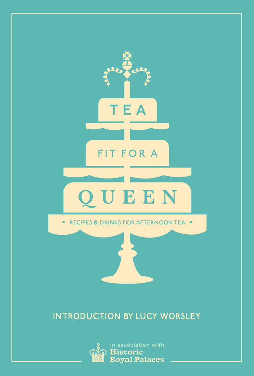 Tea Fit for a Queen (Recipes & Drinks for Afternoon Tea) by Lucy Worsley, 9780091958718