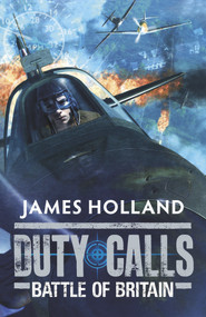 Duty Calls: Battle of Britain (World War 2 Fiction) by James Holland, 9780141332208