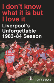 I Don't Know What It Is But I Love It (Liverpool's Unforgettable 1983-84 Season) by Tony Evans, 9780670923601