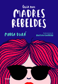 Guía para madres rebeldes / A Guide for Rebellious Mothers (Spanish Edition) by MARGA DURA, Agustina Guerrero, 9788416895717