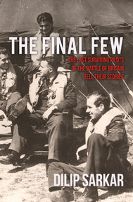 The Final Few (The Last Surviving Pilots of the Battle of Britain Tell Their Stories) by Dilip Sarkar, 9781445642369