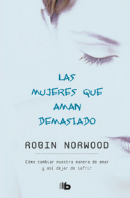 Las mujeres que aman demasiado / Women Who Love Too Much (Spanish Edition) by Robin Norwood, 9781947783454