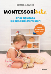 Montessorizate: Criar siguiendo los principios Montessori / Montesorrize your children's upbringing (Spanish Edition) by Beatriz M. Muñoz, 9788416895625