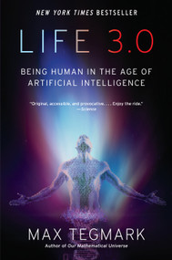 Life 3.0 (Being Human in the Age of Artificial Intelligence) by Max Tegmark, 9781101970317