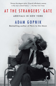 At the Strangers' Gate (Arrivals in New York) - 9781400075744 by Adam Gopnik, 9781400075744