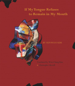 If My Tongue Refuses to Remain in My Mouth by Sunwoo Kim, Won-Chung Kim, Christopher Merrill, 9780998740010