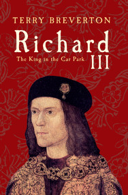 Richard III (The King in the Car Park) - 9781445621050 by Terry Breverton, 9781445621050