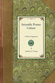 Scientific Potato Culture (A Book Concise in its Form, and Containing a Mint of Suggestions Regarding the Potato and its Culture) by Andrew Young, 9781429014038