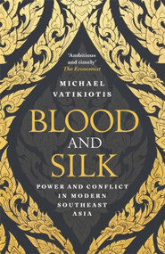 Blood and Silk (Power and Conflict in Modern Southeast Asia) by Michael Vatikiotis, 9781474602037