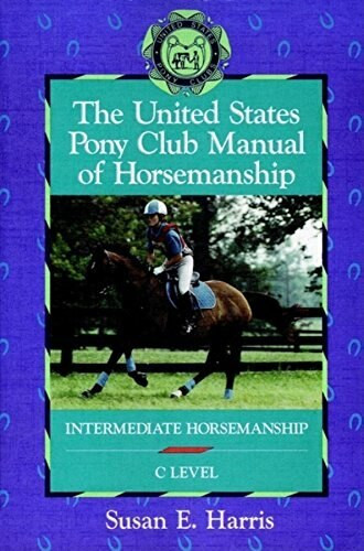 The United States Pony Club Manual of Horsemanship (Intermediate Horsemanship (C Level)) by Susan E. Harris, 9781630269890