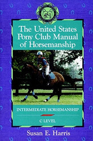 The United States Pony Club Manual of Horsemanship (Intermediate Horsemanship (C Level)) by Susan E. Harris, 9781630269890