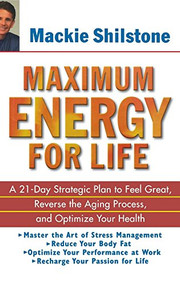 Maximum Energy for Life (A 21-Day Strategic Plan to Feel Great, Reverse the Aging Process, and Optimize Your Health) by Mackie Shilstone, 9780471235378