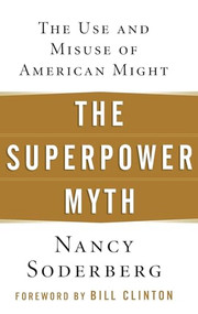 The Superpower Myth (The Use and Misuse of American Might) by Nancy Soderberg, 9780471789642