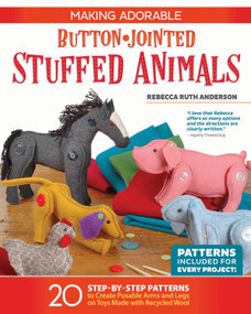 Making Adorable Button-Jointed Stuffed Animals (20 Step-by-Step Patterns to Create Posable Arms and Legs on Toys Made with Recycled Wool) by Rebecca Ruth Anderson, 9781565239449
