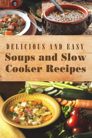 Delicious and Easy Soups and Slow Cooker Recipes by Changing Lives Press, 9780998623191