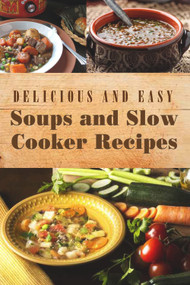 Delicious and Easy Soups and Slow Cooker Recipes by Changing Lives Press, 9780998623191