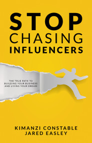 Stop Chasing Influencers (The True Path to Building Your Business and Living Your Dream) by Kimanzi Constable, Jared Easley, 9780768408935